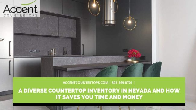 A DIVERSE COUNTERTOP INVENTORY IN NEVADA AND HOW IT SAVES YOU TIME AND MONEY