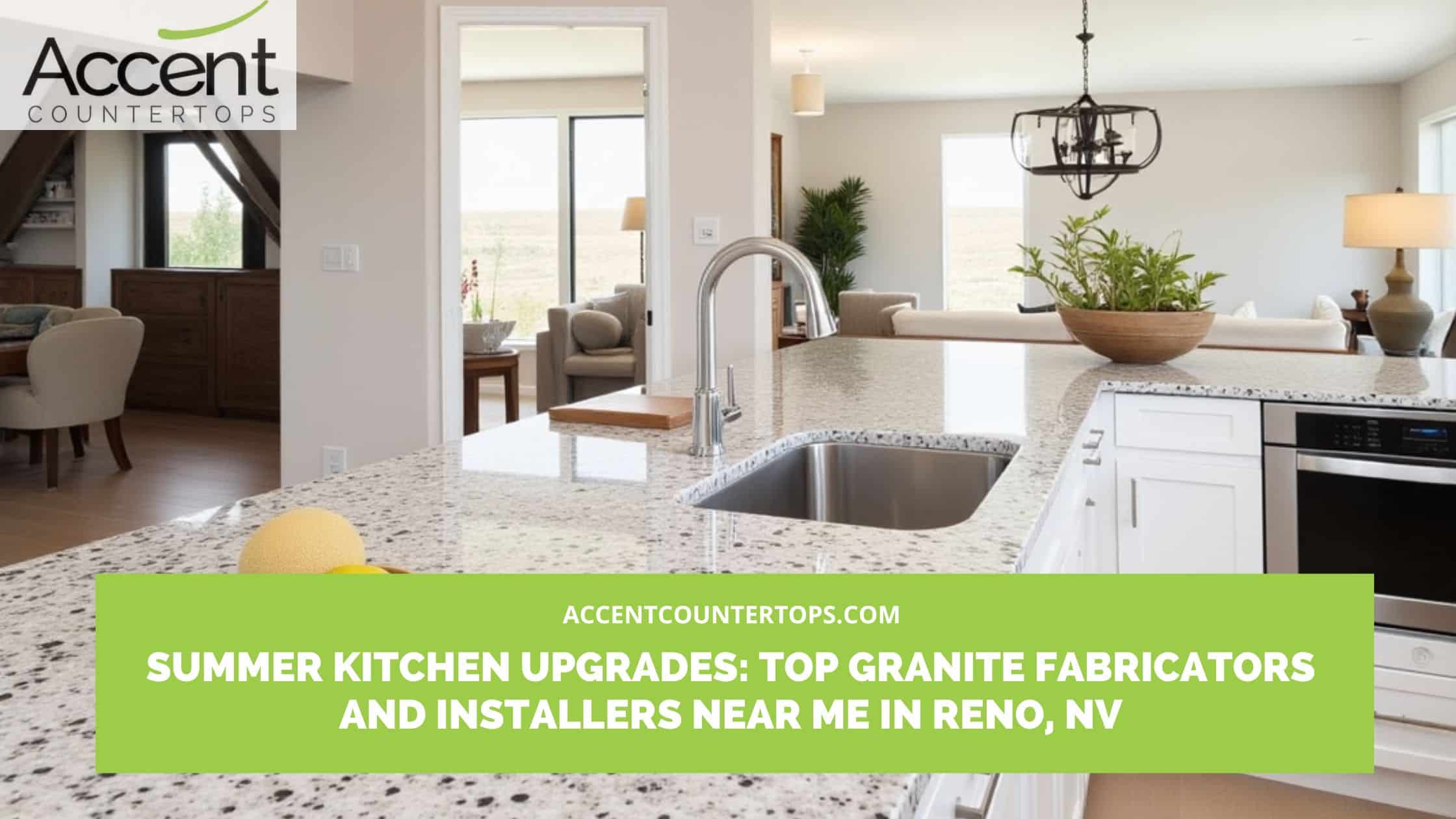 Summer Kitchen Upgrades_ Top Granite Fabricators and Installers Near Me in Reno, NV Top Granite Fabricators and Installers Near Me in Reno