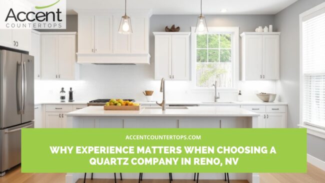 Why Experience Matters When Choosing a Quartz Company in Reno, NV Quartz company in Reno